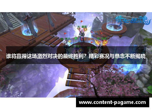 谁将赢得这场激烈对决的最终胜利?精彩赛况与悬念不断揭晓 谁将赢得这场激烈对决的最终胜利?精彩赛况与悬念不断揭晓