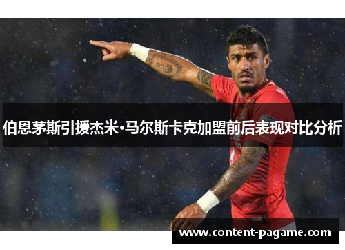 伯恩茅斯引援杰米·马尔斯卡克加盟前后表现对比分析 伯恩茅斯引援杰米·马尔斯卡克加盟前后表现对比分析