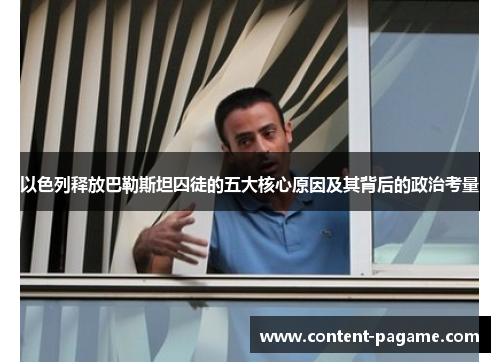 以色列释放巴勒斯坦囚徒的五大核心原因及其背后的政治考量