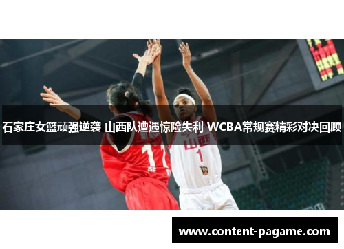 石家庄女篮顽强逆袭 山西队遭遇惊险失利 WCBA常规赛精彩对决回顾