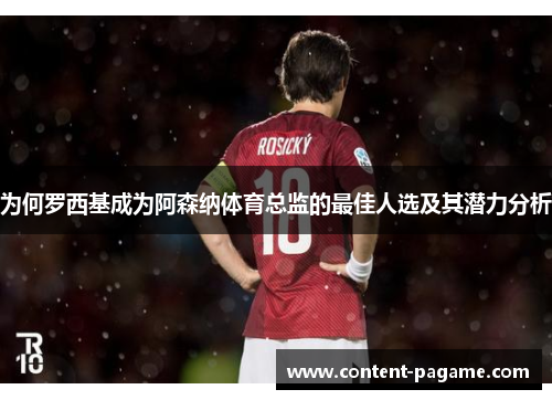 为何罗西基成为阿森纳体育总监的最佳人选及其潜力分析