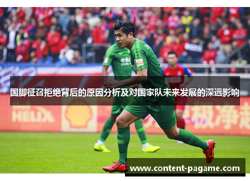 国脚征召拒绝背后的原因分析及对国家队未来发展的深远影响 国脚征召拒绝背后的原因分析及对国家队未来发展的深远影响