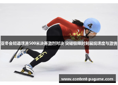 亚冬会短道速滑500米决赛激烈对决 突破极限时刻展现速度与激情