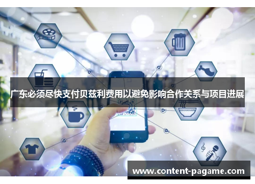 广东必须尽快支付贝兹利费用以避免影响合作关系与项目进展