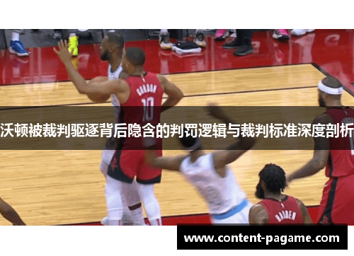 沃顿被裁判驱逐背后隐含的判罚逻辑与裁判标准深度剖析 沃顿被裁判驱逐背后隐含的判罚逻辑与裁判标准深度剖析