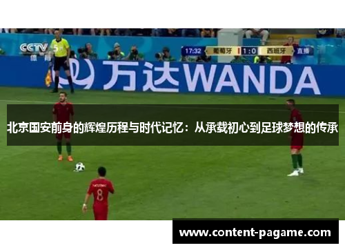 北京国安前身的辉煌历程与时代记忆:从承载初心到足球梦想的传承 北京国安前身的辉煌历程与时代记忆:从承载初心到足球梦想的传承