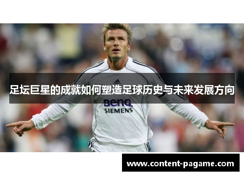 足坛巨星的成就如何塑造足球历史与未来发展方向