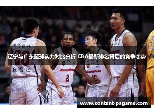 辽宁与广东篮球实力对比分析 CBA最新排名背后的竞争态势