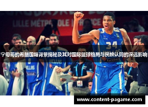 字母哥的希腊国籍背景揭秘及其对国际篮球格局与民族认同的深远影响