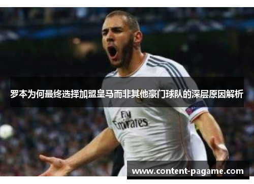 罗本为何最终选择加盟皇马而非其他豪门球队的深层原因解析