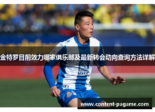 金特罗目前效力哪家俱乐部及最新转会动向查询方法详解