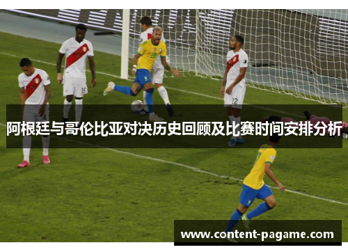 阿根廷与哥伦比亚对决历史回顾及比赛时间安排分析