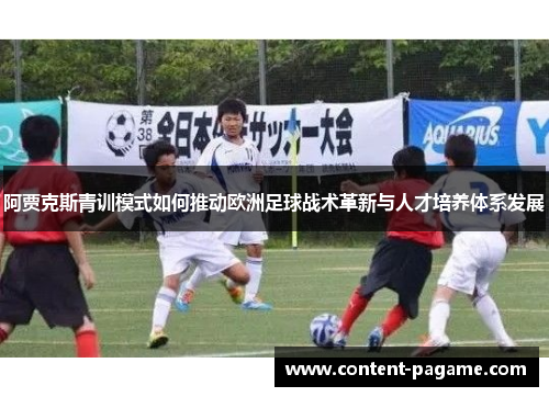 阿贾克斯青训模式如何推动欧洲足球战术革新与人才培养体系发展